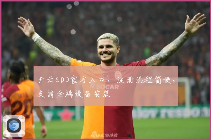 开云app官方入口，注册流程简便，支持全端设备安装