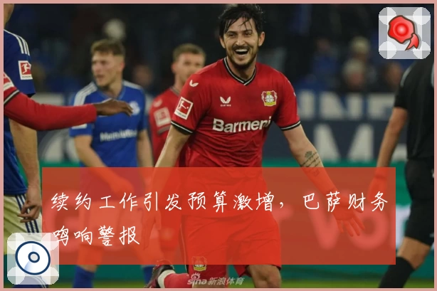 续约工作引发预算激增，巴萨财务鸣响警报