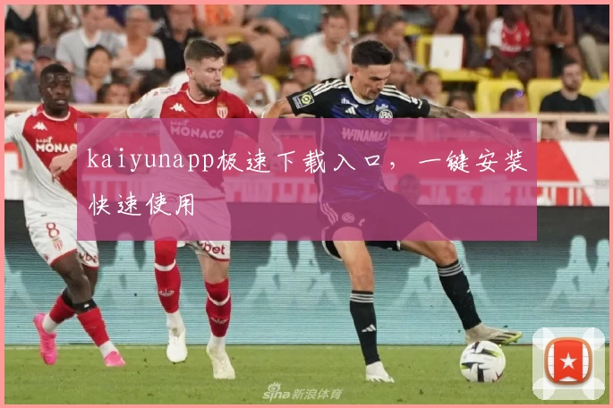 kaiyunapp极速下载入口，一键安装快速使用