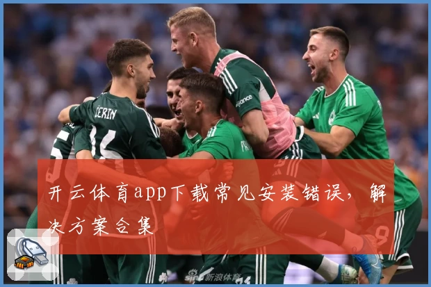 开云体育app下载常见安装错误，解决方案合集
