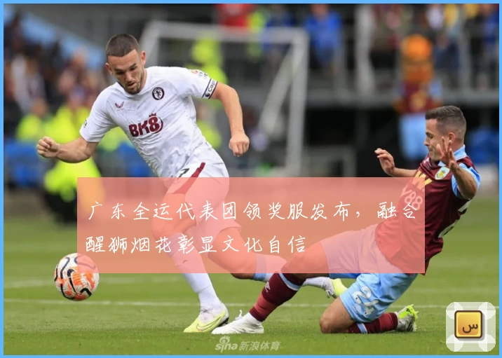 广东全运代表团领奖服发布，融合醒狮烟花彰显文化自信